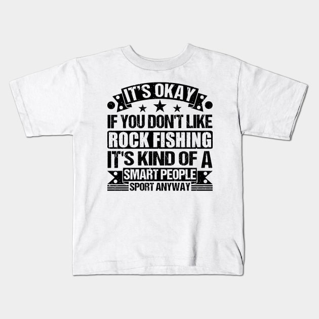 Rock Fishing Lover It's Okay If You Don't Like Rock Fishing It's Kind Of A Smart People Sports Anyway Kids T-Shirt by Benzii-shop 